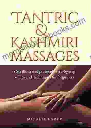 TANTRIC KASHMIRI MASSAGES: Six Illustrated Protocols Step By Step Tips And Techniques For Beginners