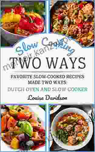 Slow Cooking Two Ways: Favorite Slow Cooked Recipes Made Two Ways: Dutch Oven And Slow Cooker