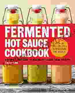 Fermented Hot Sauce Cookbook: A Step by Step Guide to Making Hot Sauce From Scratch