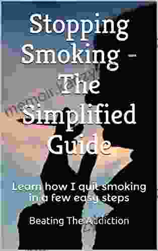 Stopping Smoking The Simplified Guide: Learn how I quit smoking in a few easy steps