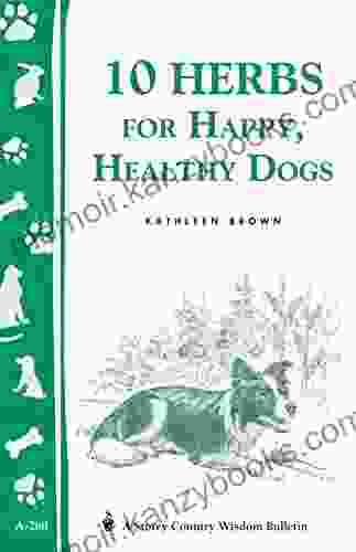 10 Herbs For Happy Healthy Dogs: Storey S Country Wisdom Bulletin A 260 (Storey Country Wisdom Bulletin)