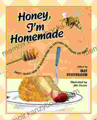 Honey I M Homemade: Sweet Treats From The Beehive Across The Centuries And Around The World