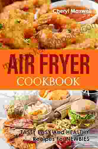 Air Fryer Cookbook: Tasty Easy And Healthy Recipes For Newbies