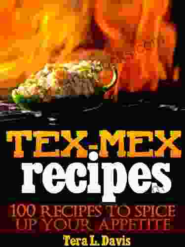 Tex Mex Recipes 100 Recipes to Spice Up Your Appetite