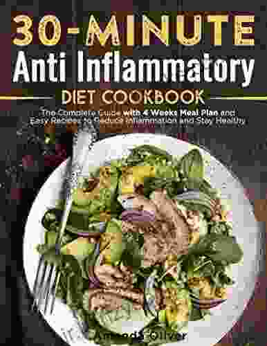 30 Minute Anti Inflammatory Diet Cookbook: The Complete Guide With 4 Weeks Meal Plan And Easy Recipes To Reduce Inflammation And Stay Healthy