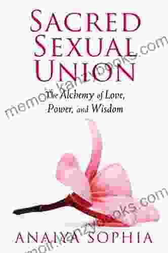 Sacred Sexual Union: The Alchemy Of Love Power And Wisdom