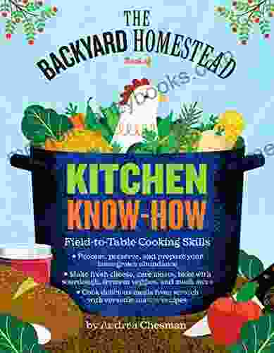 The Backyard Homestead of Kitchen Know How: Field to Table Cooking Skills