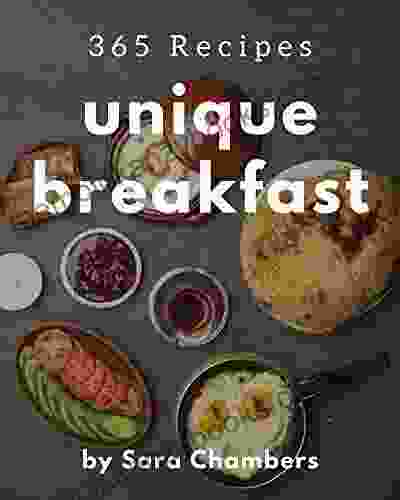 365 Unique Breakfast Recipes: The Best Breakfast Cookbook that Delights Your Taste Buds