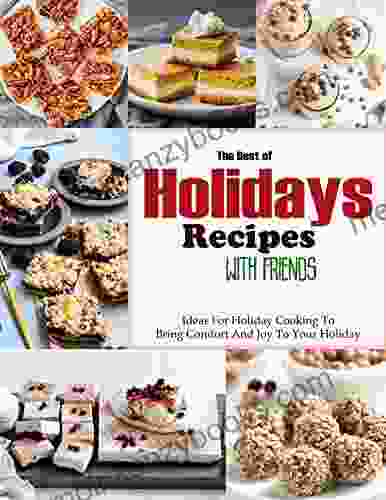 The Best Of Holidays Recipes With Friends: Ideas For Holiday Cooking To Bring Comfort And Joy To Your Holiday