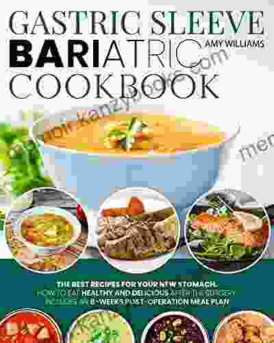 Gastric Sleeve Bariatric Cookbook: The Best Recipes for Your New Stomach How to Eat Healthy and Delicious After The Surgery Includes an 8 Weeks Post Operation Meal Plan