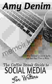 The Coffee Break Guide To Social Media For Writers: How To Succeed On Social Media And Still Have Time To Write (Coffee Break Guides 1)