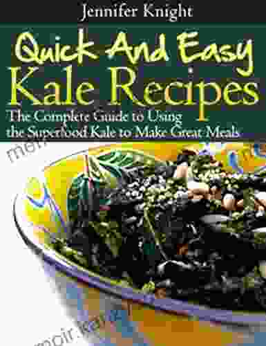 Kale Recipes: The Complete Guide to Using the Superfood Kale to Make Great Meals