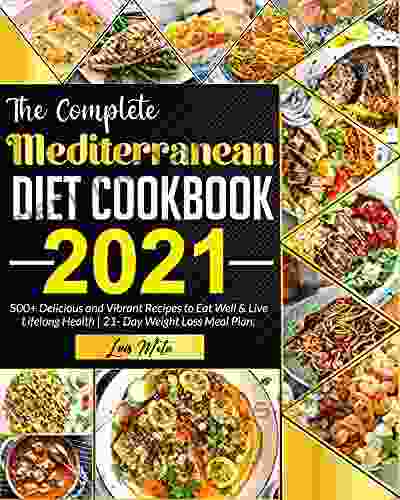 The Complete Mediterranean Diet Cookbook 2024: 500+ Delicious And Vibrant Recipes To Eat Well Live Lifelong Health 21 Day Weight Loss Meal Plan