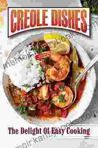 Creole Dishes: The Delight Of Easy Cooking: Easy Cooking Guide