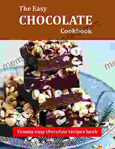 The Easy Chocolate Cookbook: Yummy Easy Chocolate Recipes