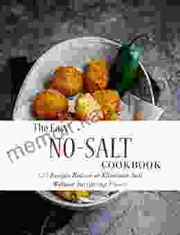 The Easy No Salt Cookbook : 125 Recipes Reduce Or Eliminate Salt Without Sacrificing Flavor