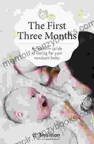 The First Three Months: the Tresillian guide to caring for your newborn baby from Australia s most trusted support network