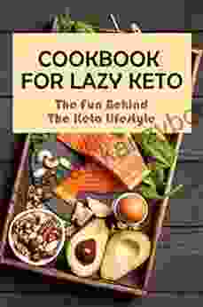 Cookbook For Lazy Keto: The Fun Behind The Keto Lifestyle