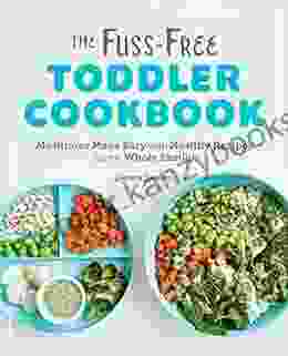 The Fuss Free Toddler Cookbook: Mealtimes Made Easy with Healthy Recipes for the Whole Family