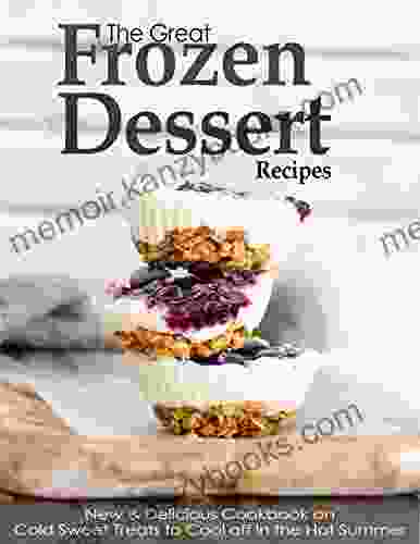 The Great Frozen Dessert Recipes with New Delicious Cookbook on Cold Sweet Treats to Cool off In the Hot Summer