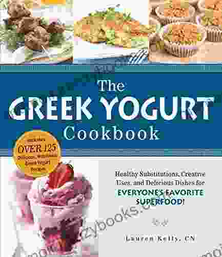 The Greek Yogurt Cookbook: Includes Over 125 Delicious Nutritious Greek Yogurt Recipes