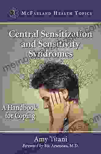 Central Sensitization and Sensitivity Syndromes: A Handbook for Coping (McFarland Health Topics)