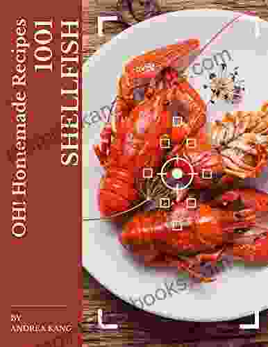 Oh 1001 Homemade Shellfish Recipes: A Homemade Shellfish Cookbook From The Heart