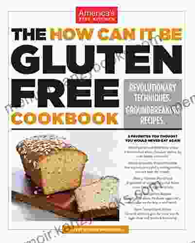 The How Can It Be Gluten Free Cookbook: Revolutionary Techniques Groundbreaking Recipes