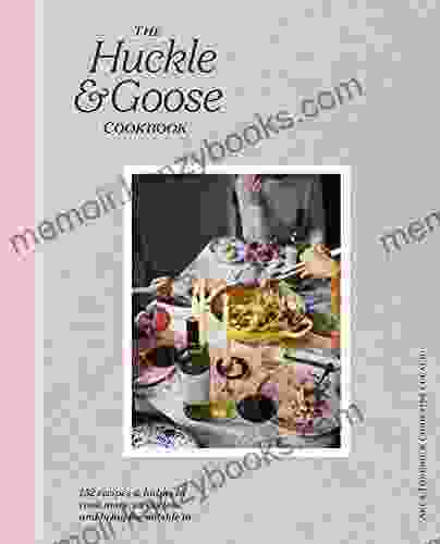 The Huckle Goose Cookbook: 152 Recipes And Habits To Cook More Stress Less And Bring The Outside In