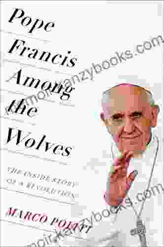 Pope Francis Among The Wolves: The Inside Story Of A Revolution