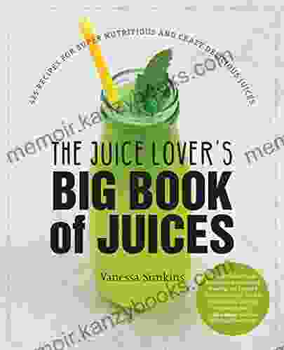 The Juice Lover s Big of Juices: 425 Recipes for Super Nutritious and Crazy Delicious Juices