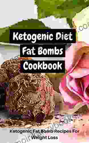 Ketogenic Diet Fat Bombs Cookbook: Ketogenic Fat Bomb Recipes For Weight Loss