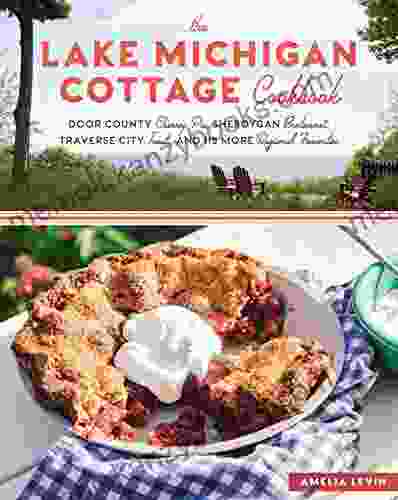 The Lake Michigan Cottage Cookbook: Door County Cherry Pie Sheboygan Bratwurst Traverse City Trout and 115 More Regional Favorites