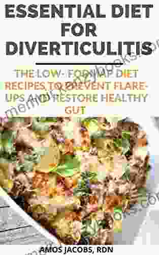 ESSENTIAL DIET FOR DIVERTICULITIS : The LOW FODMAP Diet Recipes To Prevent Flare Ups And Restore Healthy Gut