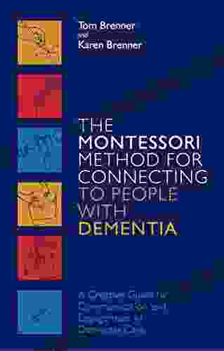 The Montessori Method For Connecting To People With Dementia: A Creative Guide To Communication And Engagement In Dementia Care