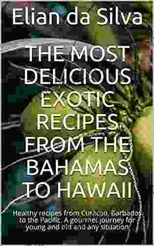 The most delicious exotic recipes from the Bahamas to Hawaii: Healthy recipes from Curacao Barbados to the Pacific A gourmet journey for young and old and any situation