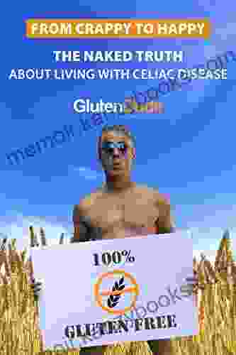 From Crappy to Happy: The Naked Truth About Living with Celiac Disease