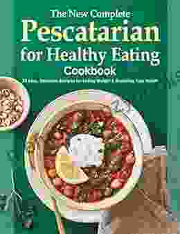 The New Complete Pescatarian For Healthy Eating Cookbook 75 Easy Delicious Recipes For Losing Weight Restoring Your Health