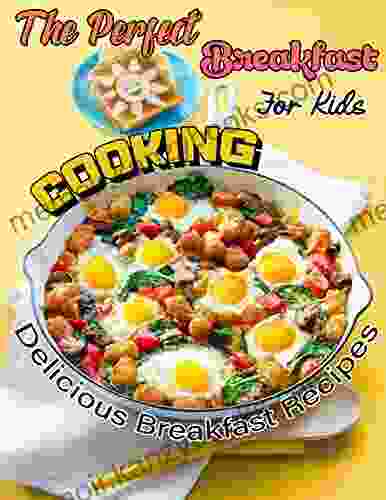 The Perfect Breakfast Cooking For Kids with Delicious Breakfast Recipes