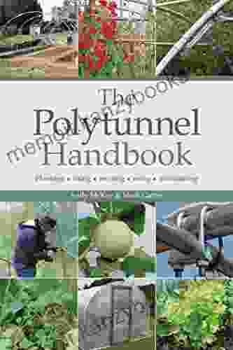 The Polytunnel Handbook: Planning/Siting/Erecting/Using/Maintaining