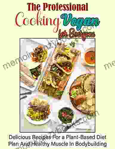 The Professional Cooking Vegan for Everyone with Delicious Recipes For a Plant Based Diet Plan And Healthy Muscle In Bodybuilding