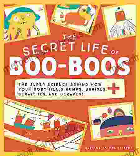 The Secret Life Of Boo Boos: A Human Body For Kids Discover The Science Behind How Your Body Heals (Funny For Kids)