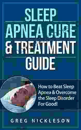 Sleep Apnea Cure Treatment Guide: How to Beat Sleep Apnea Overcome the Sleep Disorder For Good