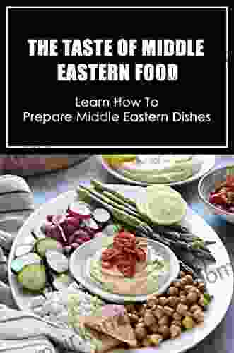 The Taste Of Middle Eastern Food: Learn How To Prepare Middle Eastern Dishes