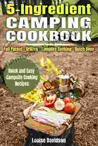 5 Ingredient Camping Cookbook: Foil Packet Grilling Campfire Cooking Dutch Oven (Camp Cooking)