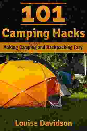 101 Camping Hacks: Making Camping And Backpacking Easy