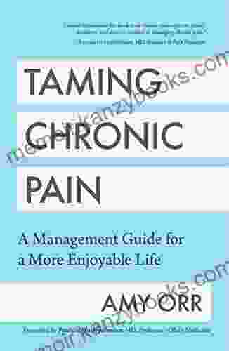 Taming Chronic Pain: A Management Guide For A More Enjoyable Life (Guide To Chronic Pain Management)