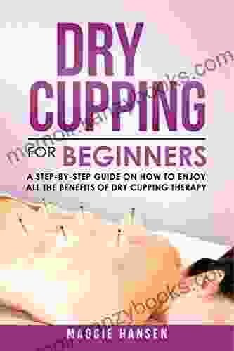 Dry Cupping for Beginners: A Step By Step Guide on How to Enjoy All the Benefits of Dry Cupping Therapy