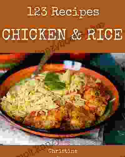 123 Chicken And Rice Recipes: A Chicken And Rice Cookbook for Effortless Meals