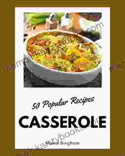 50 Popular Casserole Recipes: A One Of A Kind Casserole Cookbook